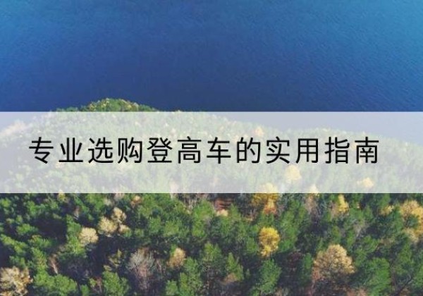 会泽电动登高车厂家推荐-专业选购登高车的实用指南